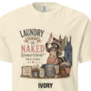 laundry today-ivory Laundry Today or Naked Tomorrow Shirt